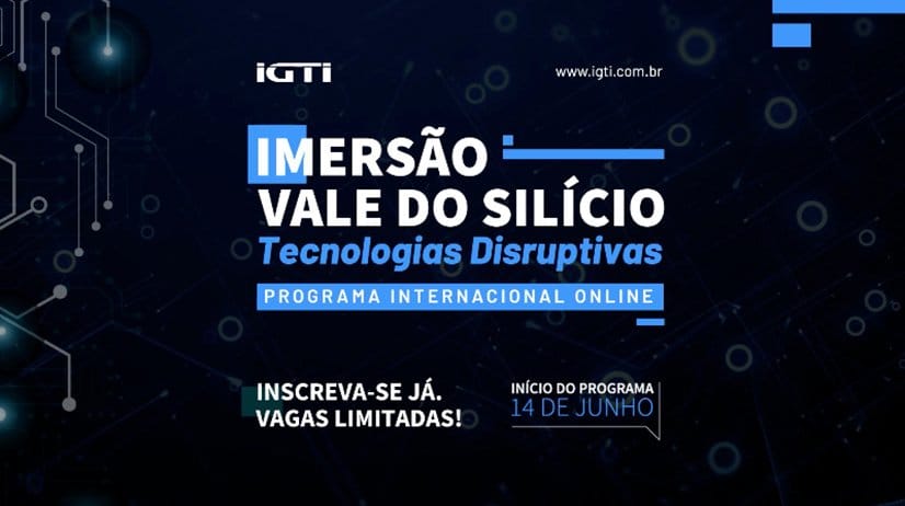 Programa IGTI: Imersão em Tecnologias Disruptivas no Vale do Silício, inscrições abertas, início 14 de junho.